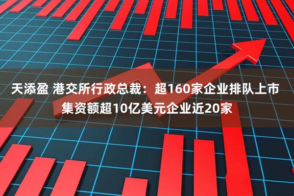 天添盈 港交所行政总裁：超160家企业排队上市 集资额超10亿美元企业近20家
